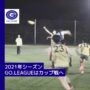 2021年のGO.LEAGUEはカップ戦で開催！